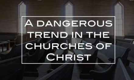 A dangerous trend in the churches of Christ