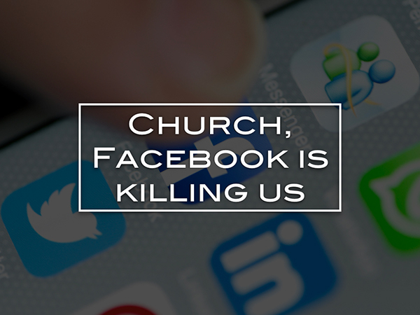 Church, Facebook is killing us