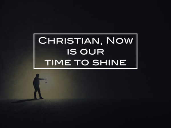 Christians, now is our time to shine