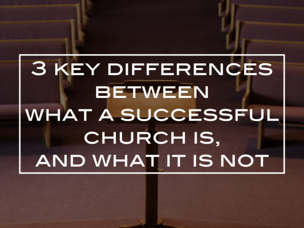 3 key differences between what a successful church is, and what it is not