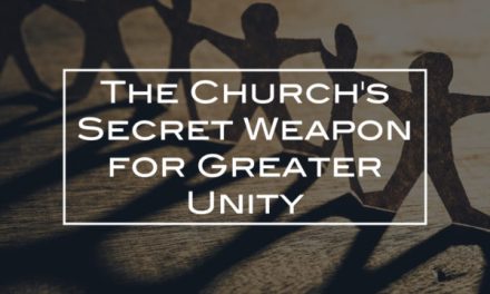 The Church’s Secret Weapon for Greater Unity