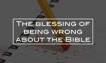 The blessing of being wrong about the Bible