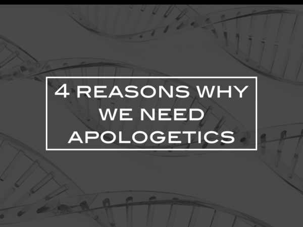 4 reasons why we need apologetics