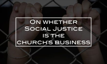 On whether Social Justice is the church’s business