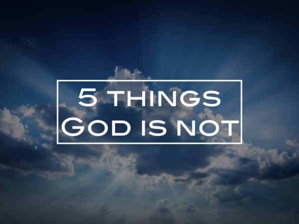 5 things God is not