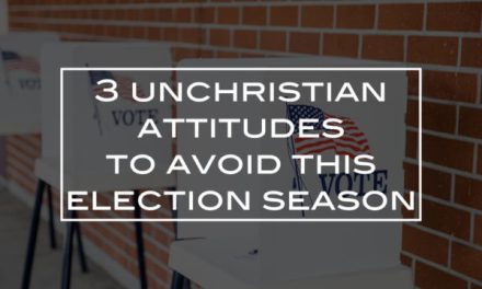 3 unchristian attitudes to avoid this election season