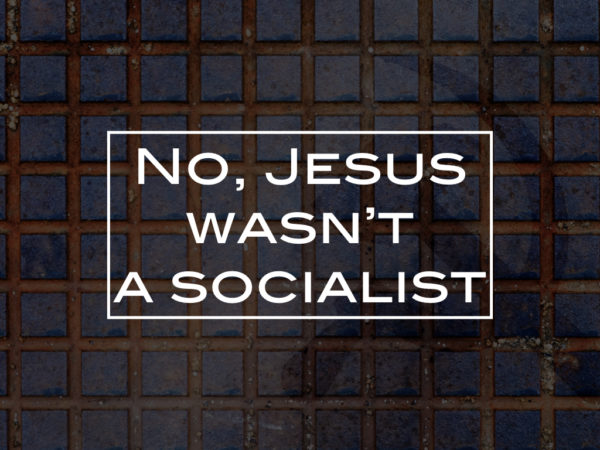 No, Jesus wasn’t a socialist