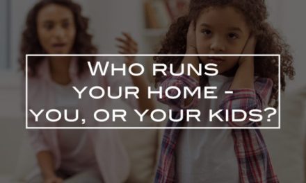 Who runs your home – you, or your kids?