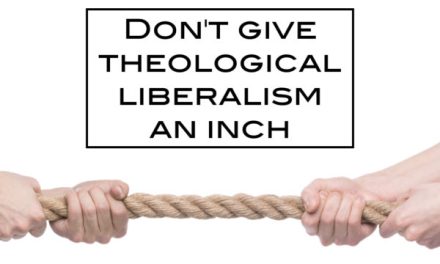 Don’t give theological liberalism an inch