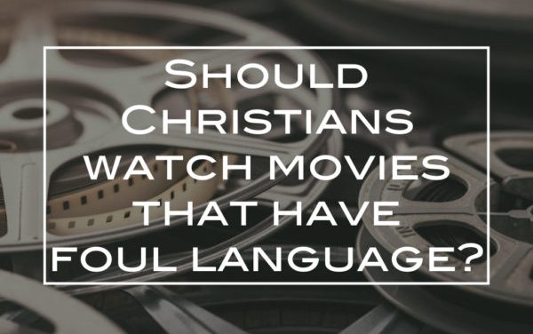 Should Christians watch movies that have foul language?