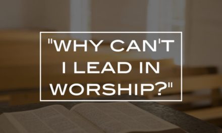 “Why can’t I lead in worship?”