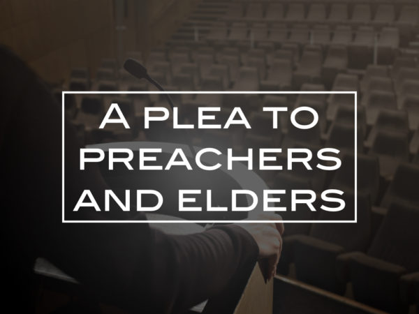 A plea to preachers and elders