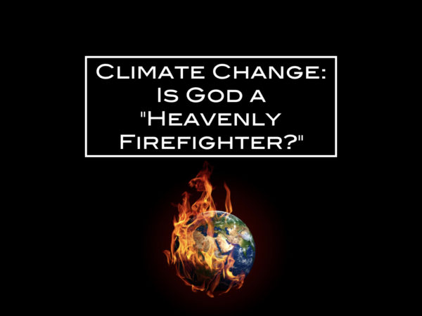 Climate Change: Is God a “Heavenly Firefighter?”