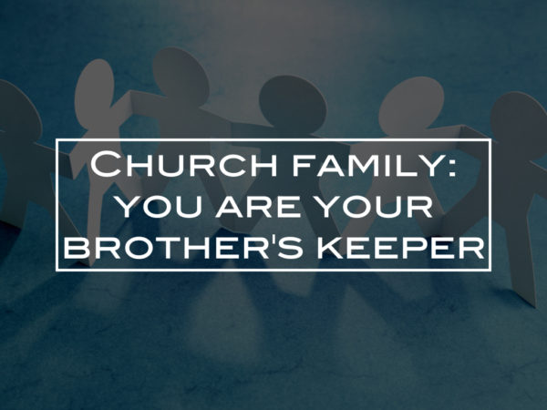 Church family: you are your brother’s keeper