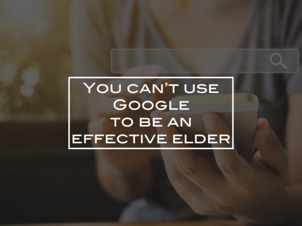 You can’t use Google to be an effective elder