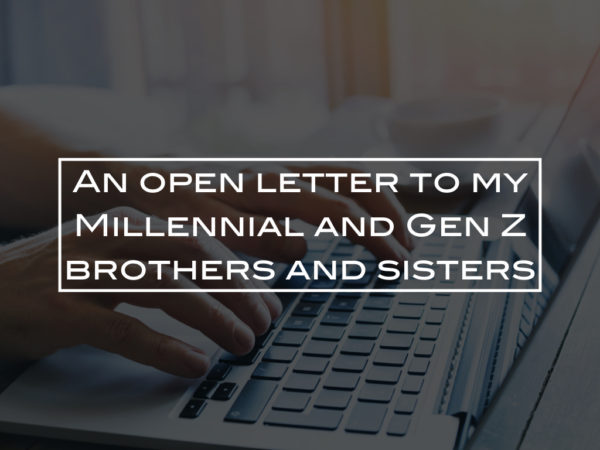 An open letter to my Millennial and Gen Z brothers and sisters