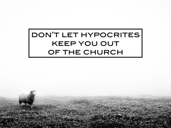 Don’t let hypocrites keep you out  of the church