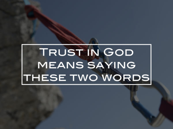 Trust in God means saying these two words