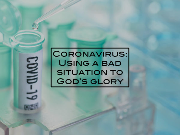 Coronavirus: Using a bad situation to God’s glory