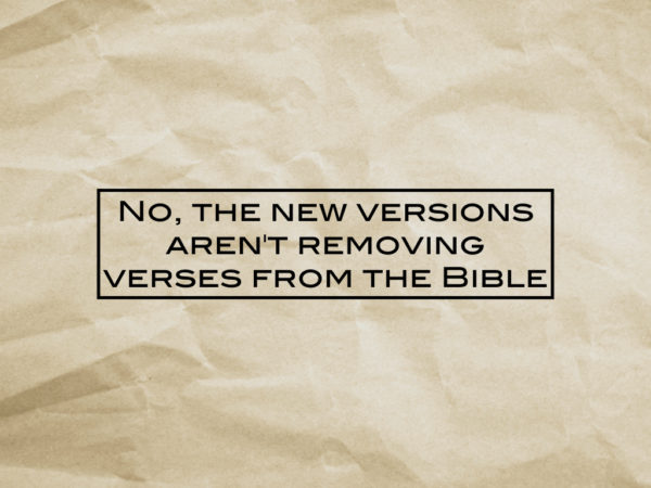 No, the new versions aren’t removing verses from the Bible