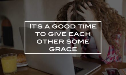 It’s a good time to give each other some grace