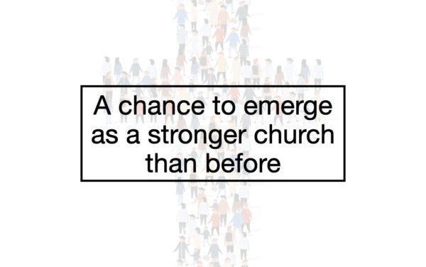 A chance to emerge as a stronger church than before