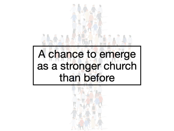 A chance to emerge as a stronger church than before