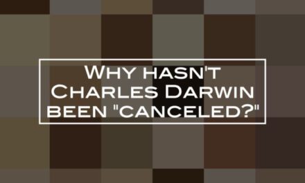 Why hasn’t Charles Darwin been “canceled?”