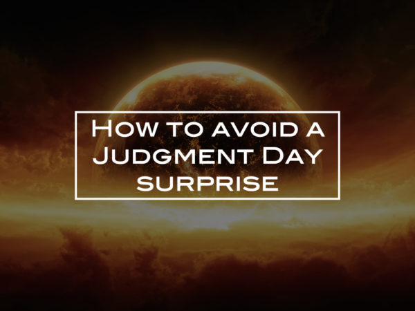 How to avoid a Judgment Day surprise