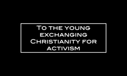 To the young exchanging Christianity for activism