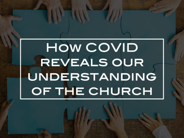 How COVID reveals our understanding of the church
