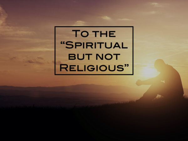 The problem with “Spiritual but not Religious”