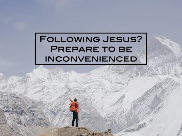 Following Jesus? Prepare to be inconvenienced