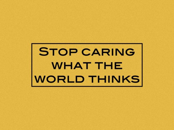 Stop caring what the world thinks