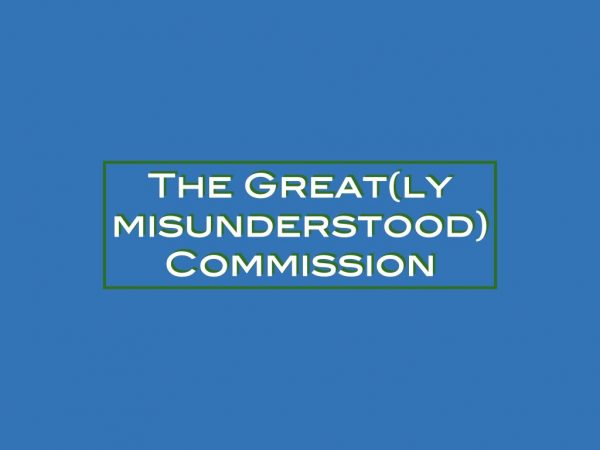 The Great(ly misunderstood) Commission