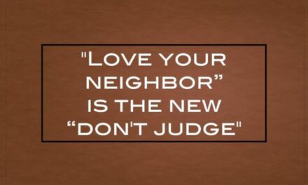 “Love your neighbor” is the new “don’t judge”