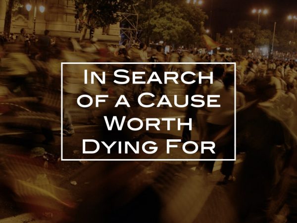 In Search of a Cause Worth Dying For