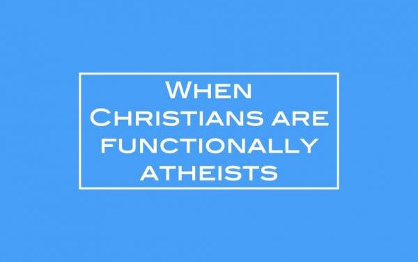 When Christians are functionally atheists