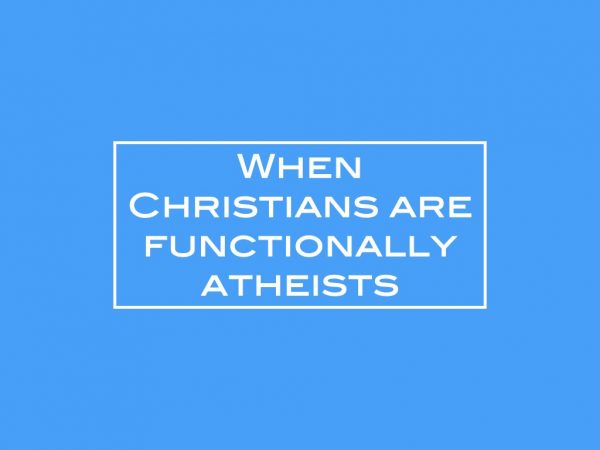 When Christians are functionally atheists