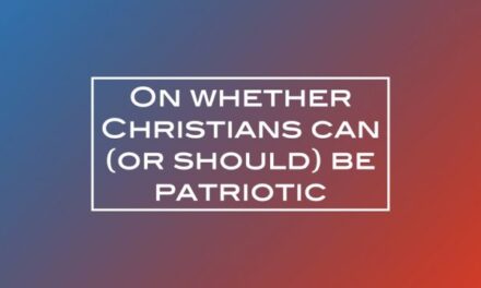 On whether Christians can (or should) be patriotic