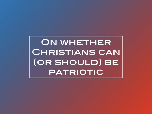 On whether Christians can (or should) be patriotic