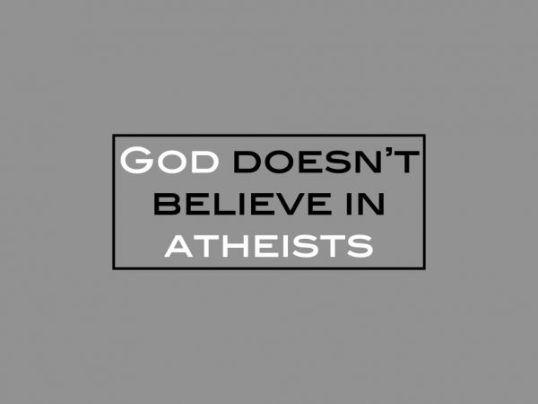 God doesn’t believe in atheists