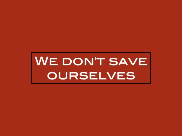 We don’t save ourselves