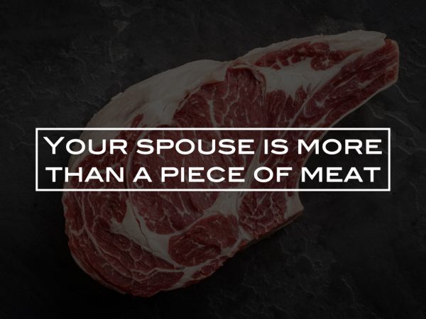 Your spouse is more than a piece of meat