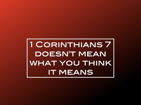 1 Corinthians 7 doesn’t mean what you think it does