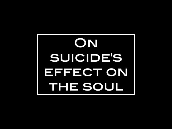 On suicide’s effect on the soul