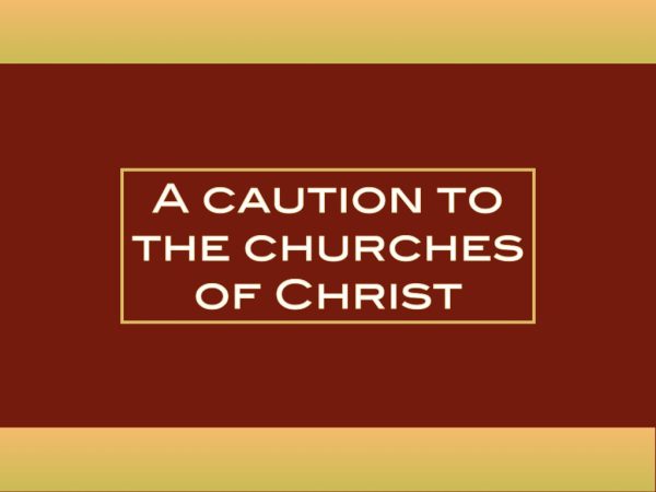 A caution to the churches of Christ