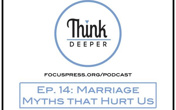 Think Deeper: Marriage Myths that Hurt Us