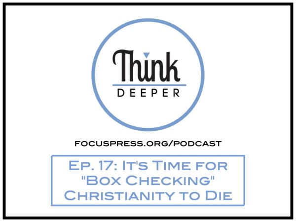 Think Deeper: It’s Time for “Box Checking” Christianity to Die