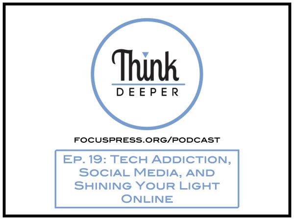 Think Deeper: Tech Addiction, Social Media, and Shining Your Light Online